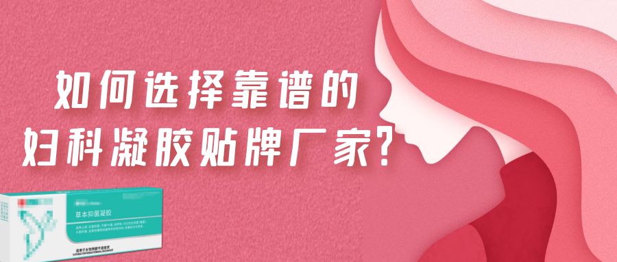 如何選擇一家靠譜的婦科凝膠貼牌廠家？